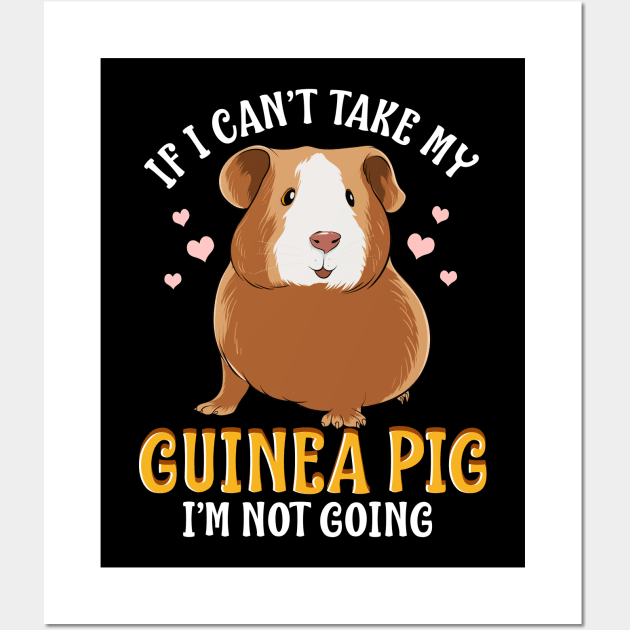 If I Can't Take My Guinea Pig I'm Not Going Wall Art by theperfectpresents